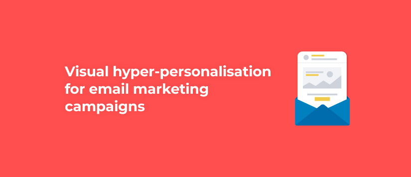 Visual hyper-personalisation for email marketing c
